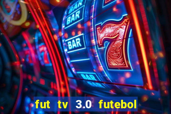 fut tv 3.0 futebol ao vivo